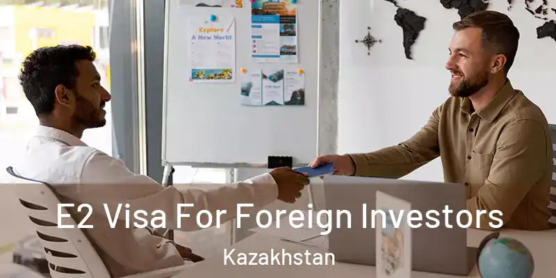  E2 Visa For Foreign Investors Kazakhstan