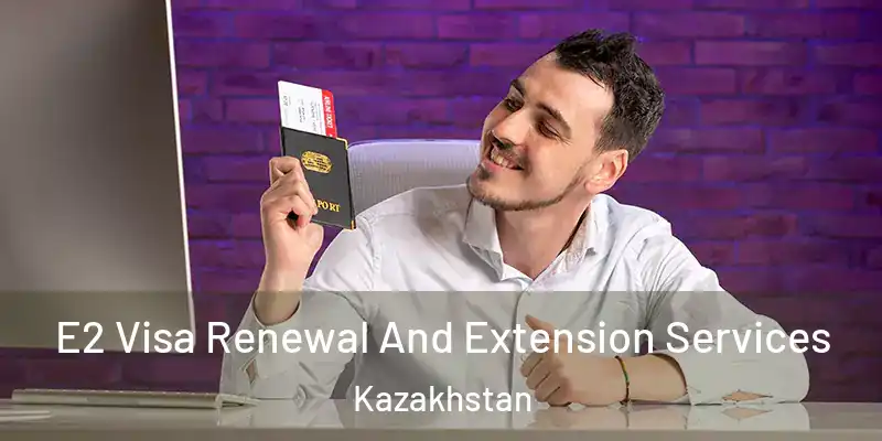  E2 Visa Renewal And Extension Services Kazakhstan